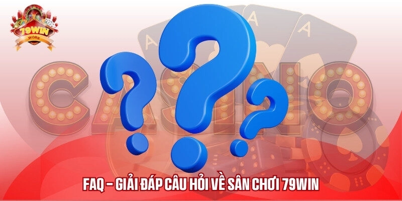 FAQ - Giải đáp câu hỏi về sân chơi 79win
